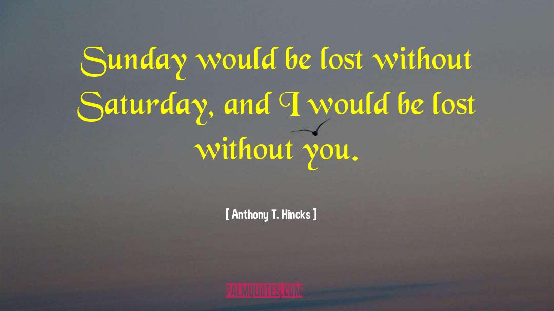 Anthony T. Hincks Quotes: Sunday would be lost without