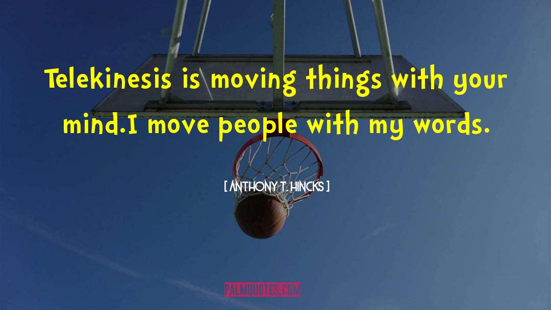 Anthony T. Hincks Quotes: Telekinesis is moving things with