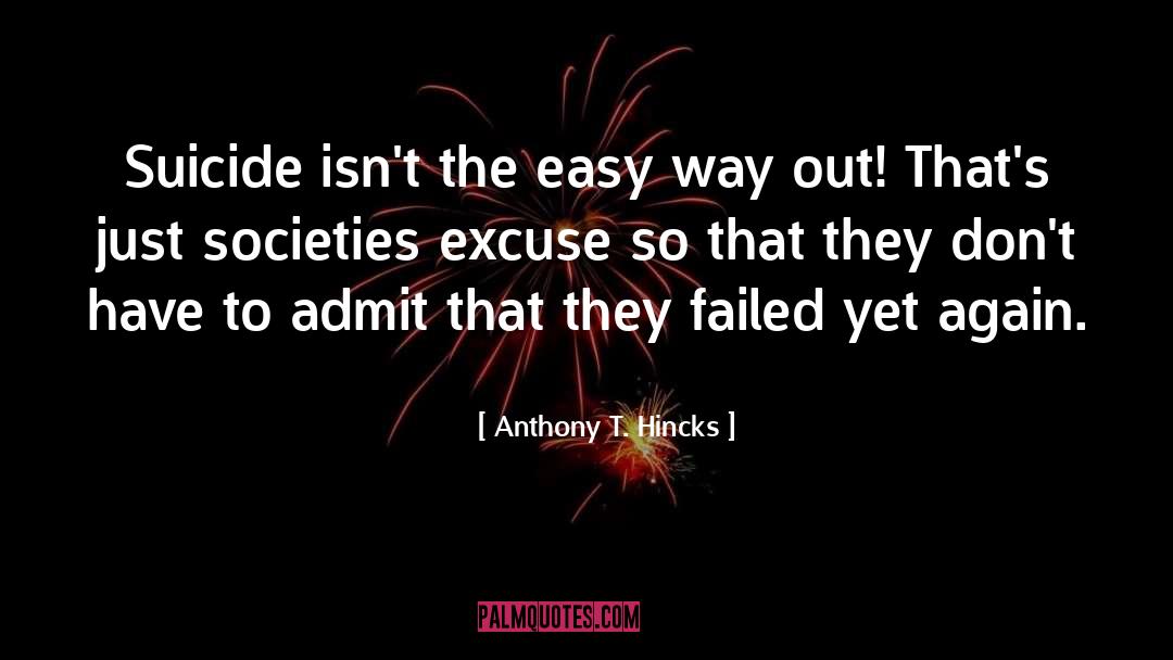 Anthony T. Hincks Quotes: Suicide isn't the easy way