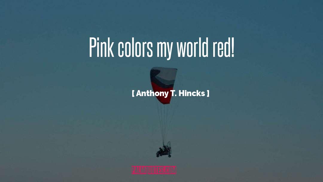 Anthony T. Hincks Quotes: Pink colors my world red!