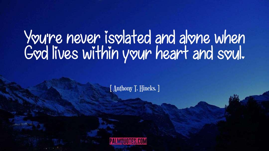 Anthony T. Hincks Quotes: You're never isolated and alone