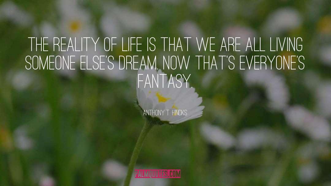 Anthony T. Hincks Quotes: The reality of life is