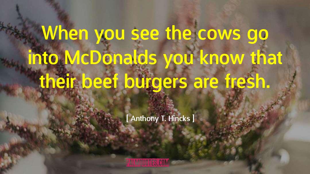 Anthony T. Hincks Quotes: When you see the cows