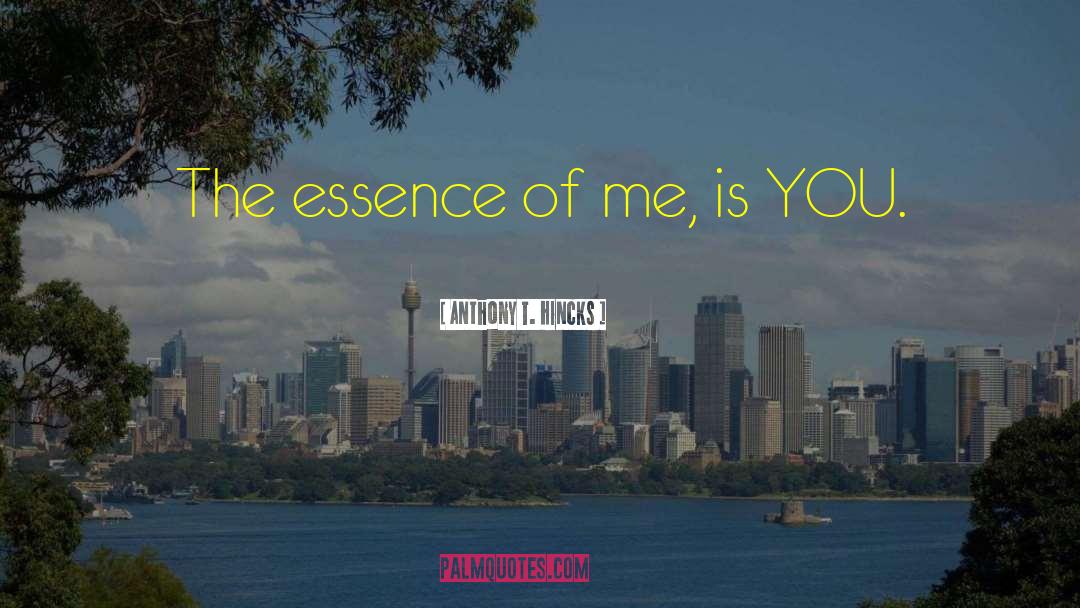 Anthony T. Hincks Quotes: The essence of me, is