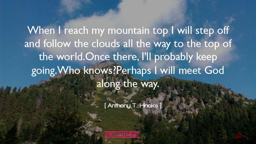 Anthony T. Hincks Quotes: When I reach my mountain