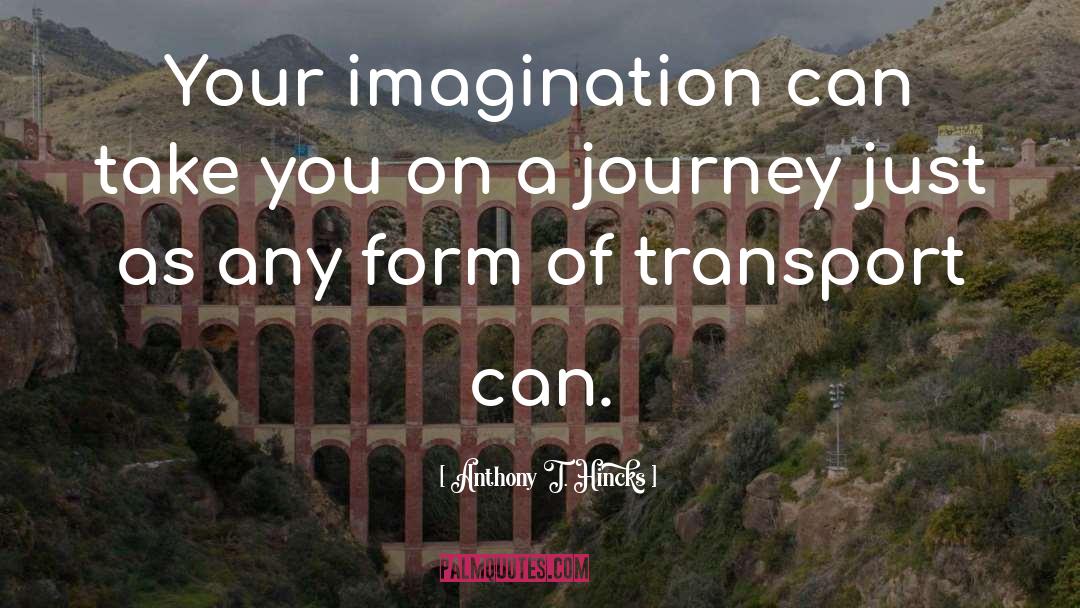 Anthony T. Hincks Quotes: Your imagination can take you