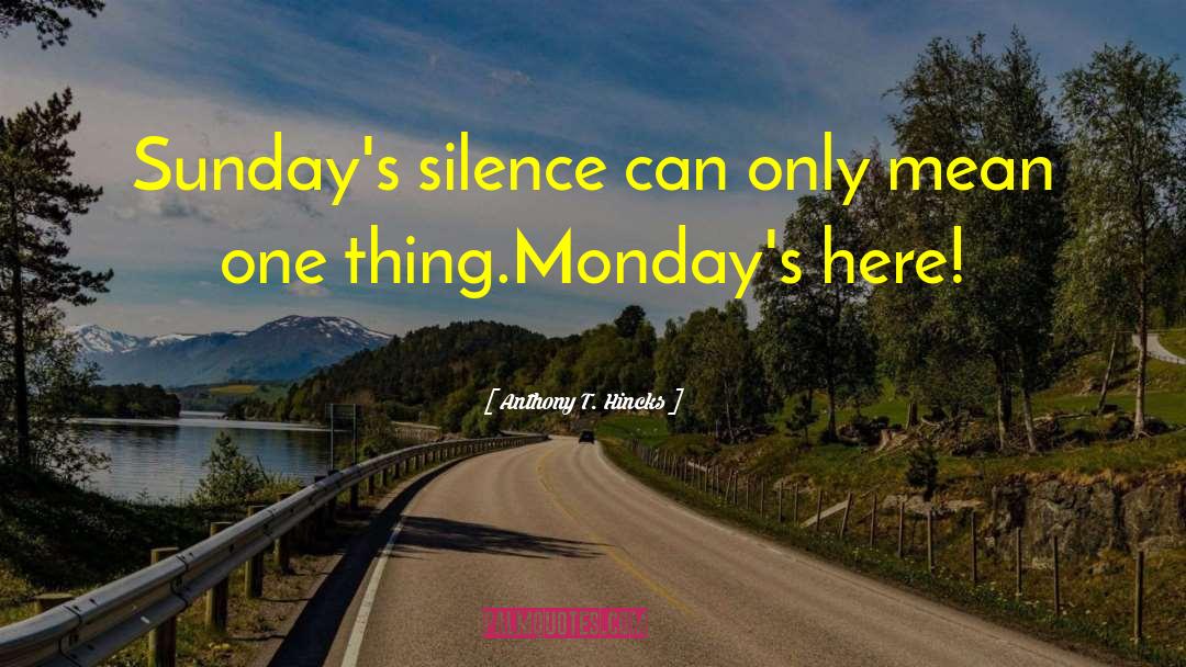 Anthony T. Hincks Quotes: Sunday's silence can only mean