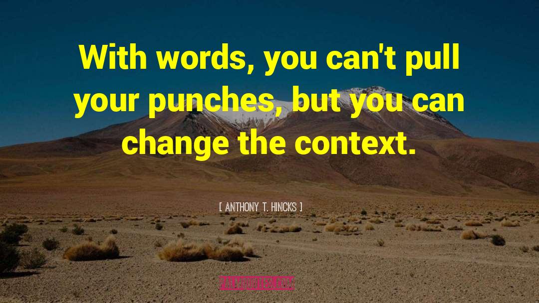 Anthony T. Hincks Quotes: With words, you can't pull