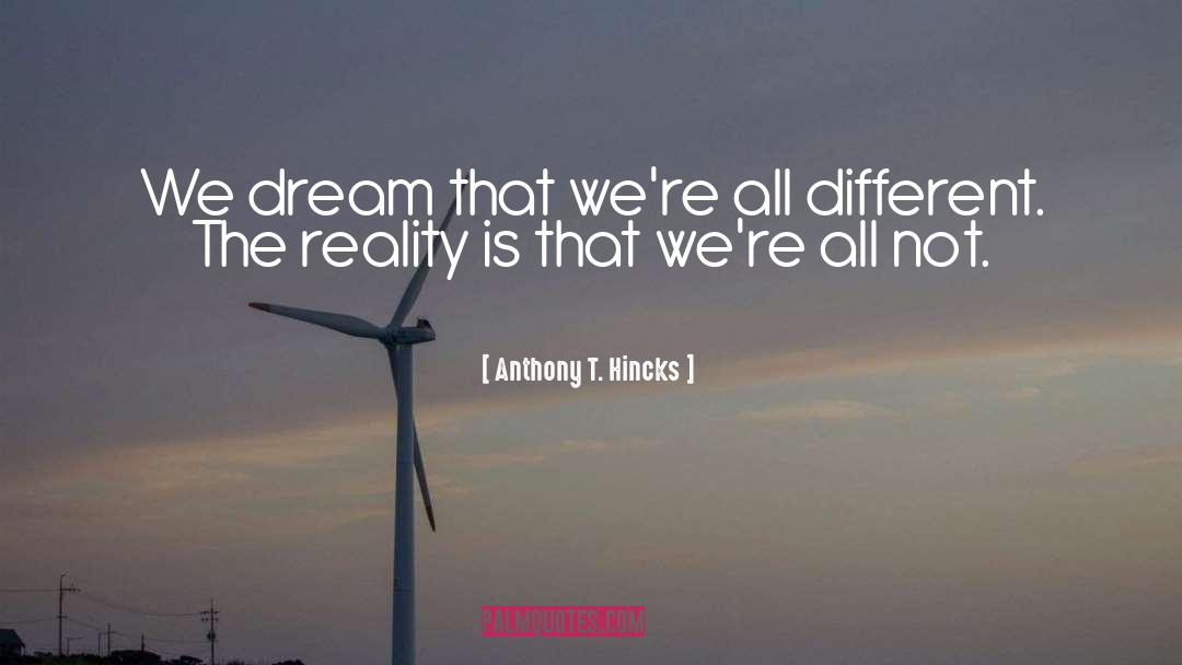 Anthony T. Hincks Quotes: We dream that we're all
