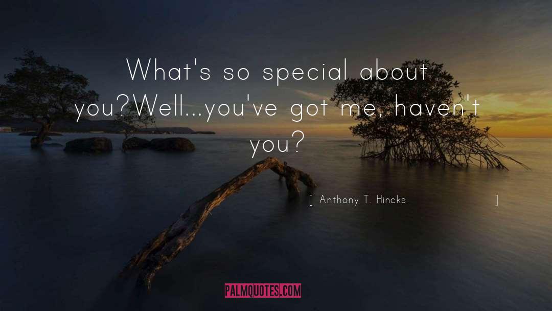 Anthony T. Hincks Quotes: What's so special about you?<br