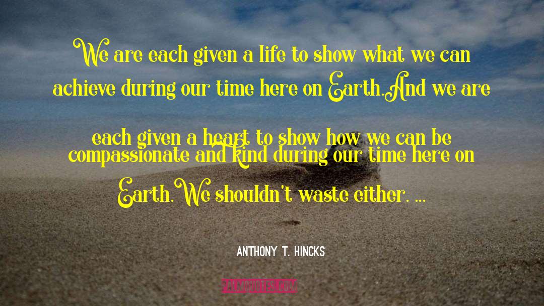 Anthony T. Hincks Quotes: We are each given a