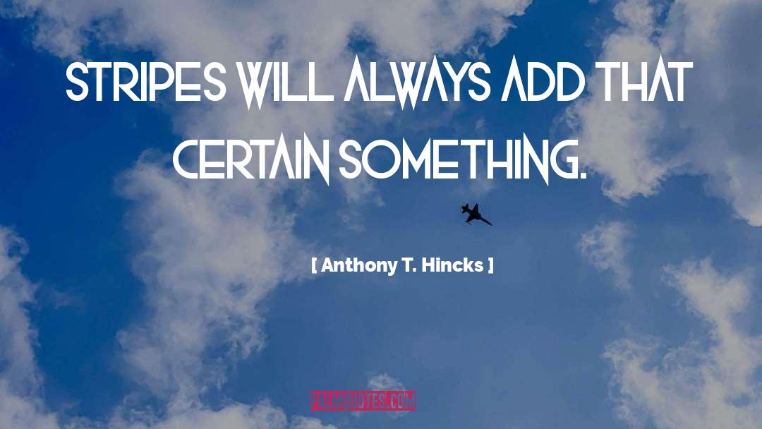 Anthony T. Hincks Quotes: Stripes will always add that