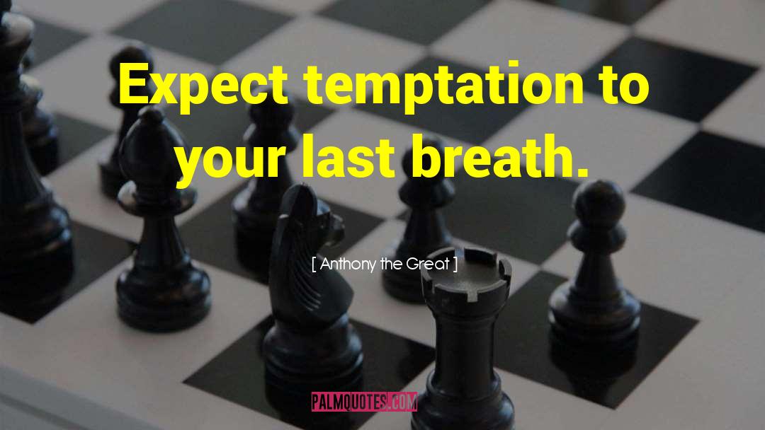 Anthony The Great Quotes: Expect temptation to your last