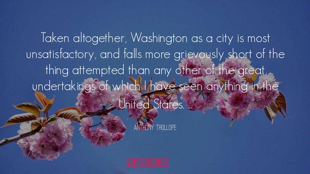 Anthony Trollope Quotes: Taken altogether, Washington as a