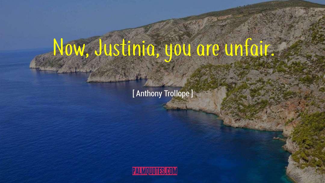 Anthony Trollope Quotes: Now, Justinia, you are unfair.