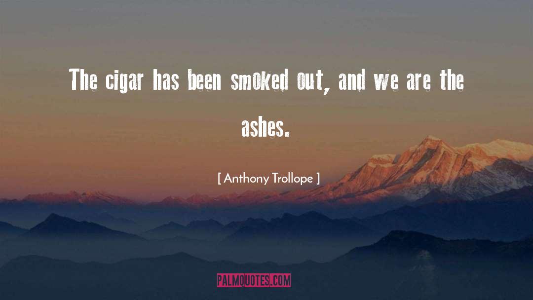 Anthony Trollope Quotes: The cigar has been smoked