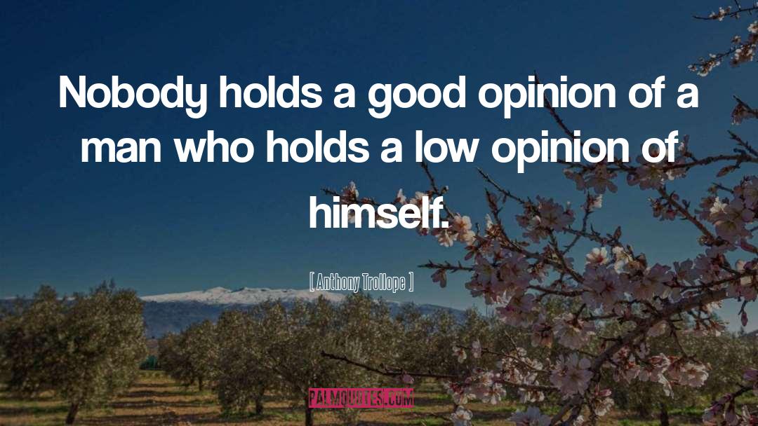 Anthony Trollope Quotes: Nobody holds a good opinion