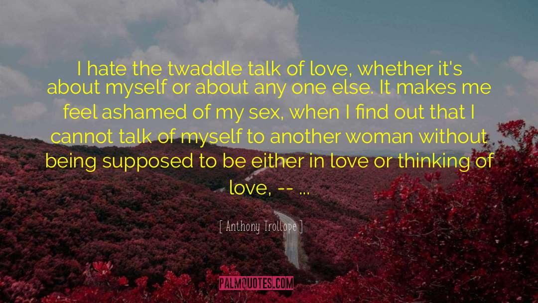 Anthony Trollope Quotes: I hate the twaddle talk