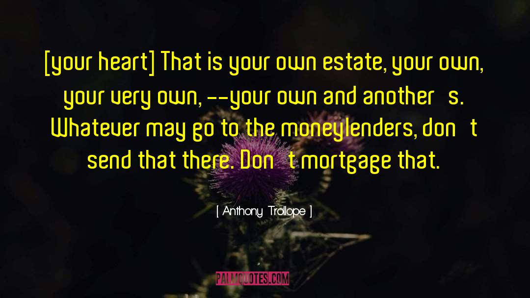 Anthony Trollope Quotes: [your heart] That is your