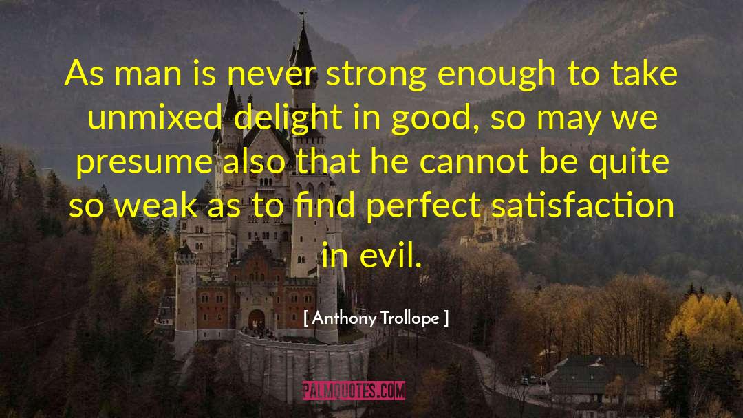 Anthony Trollope Quotes: As man is never strong