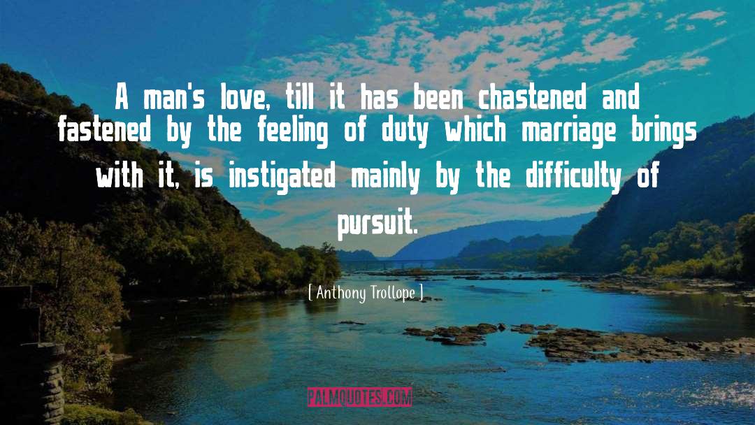 Anthony Trollope Quotes: A man's love, till it