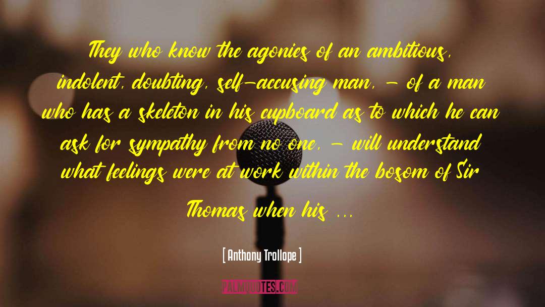Anthony Trollope Quotes: They who know the agonies