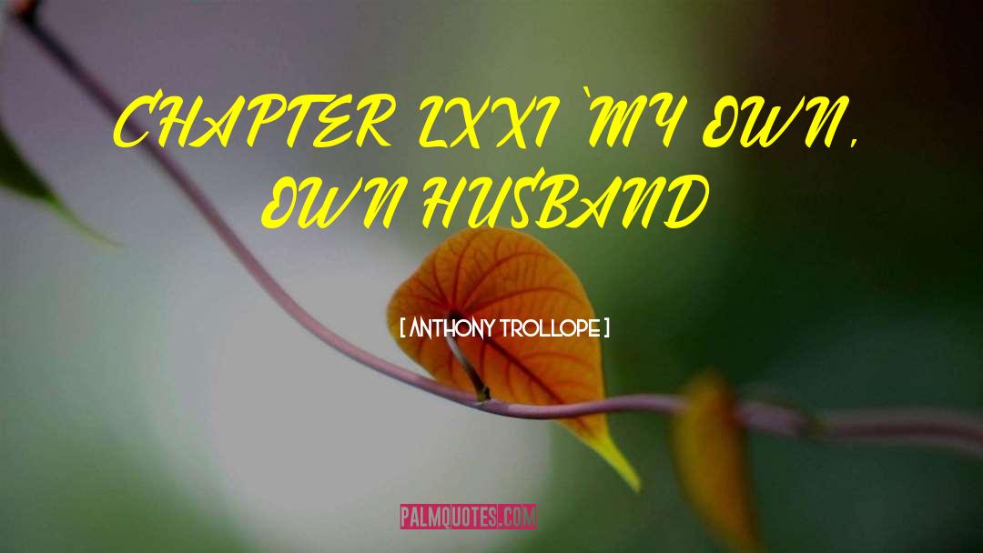 Anthony Trollope Quotes: CHAPTER LXXI 'MY OWN, OWN