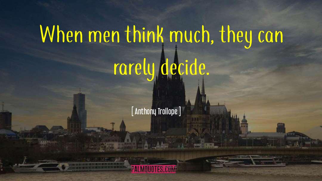 Anthony Trollope Quotes: When men think much, they