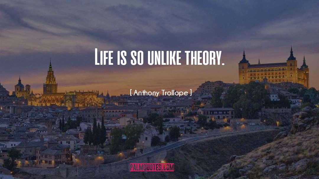 Anthony Trollope Quotes: Life is so unlike theory.