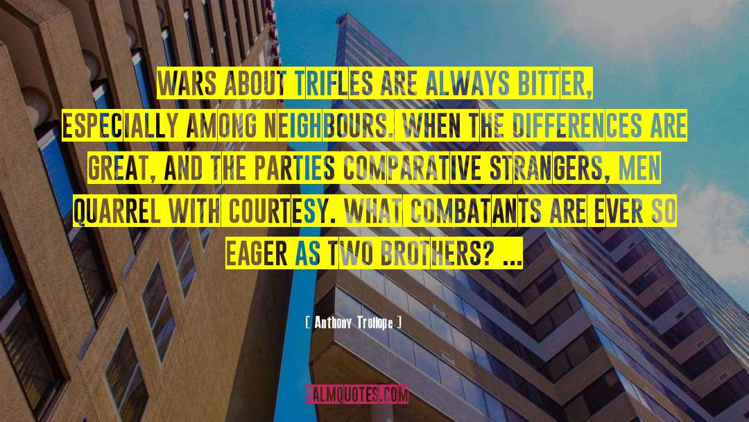 Anthony Trollope Quotes: Wars about trifles are always