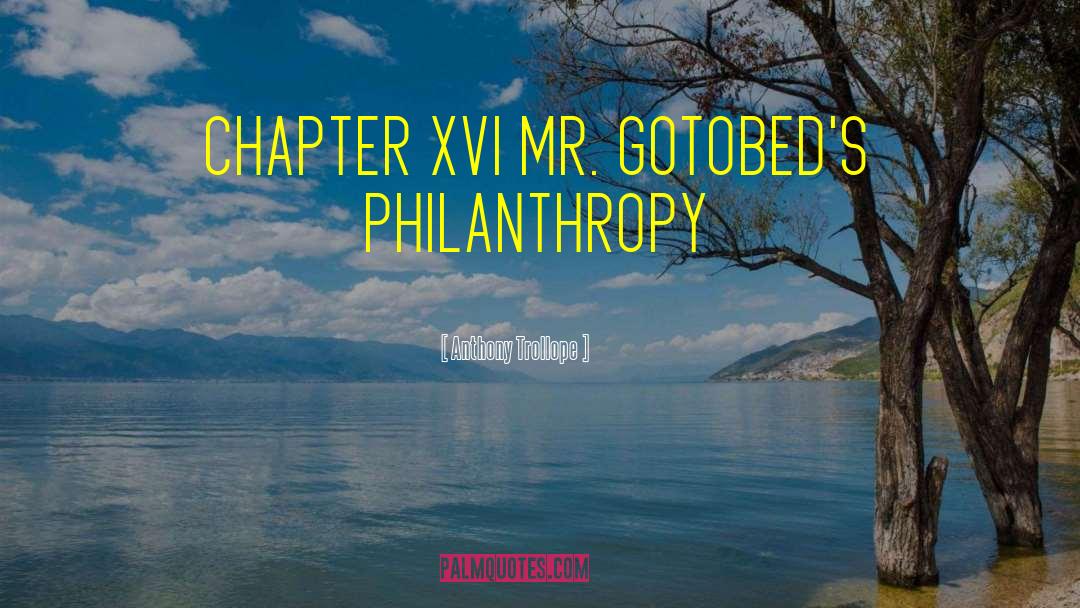 Anthony Trollope Quotes: CHAPTER XVI MR. GOTOBED'S PHILANTHROPY