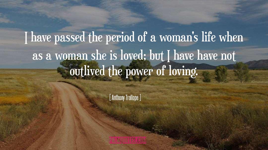 Anthony Trollope Quotes: I have passed the period