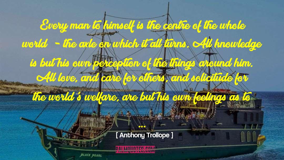 Anthony Trollope Quotes: Every man to himself is