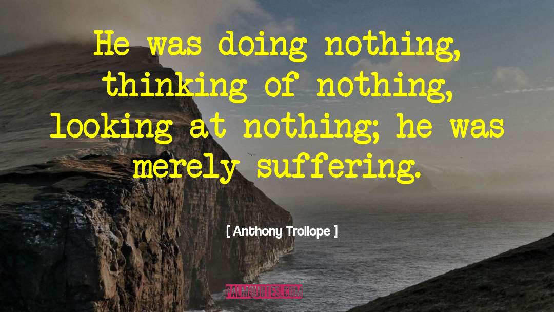 Anthony Trollope Quotes: He was doing nothing, thinking