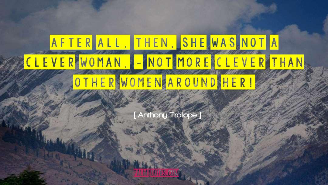 Anthony Trollope Quotes: After all, then, she was