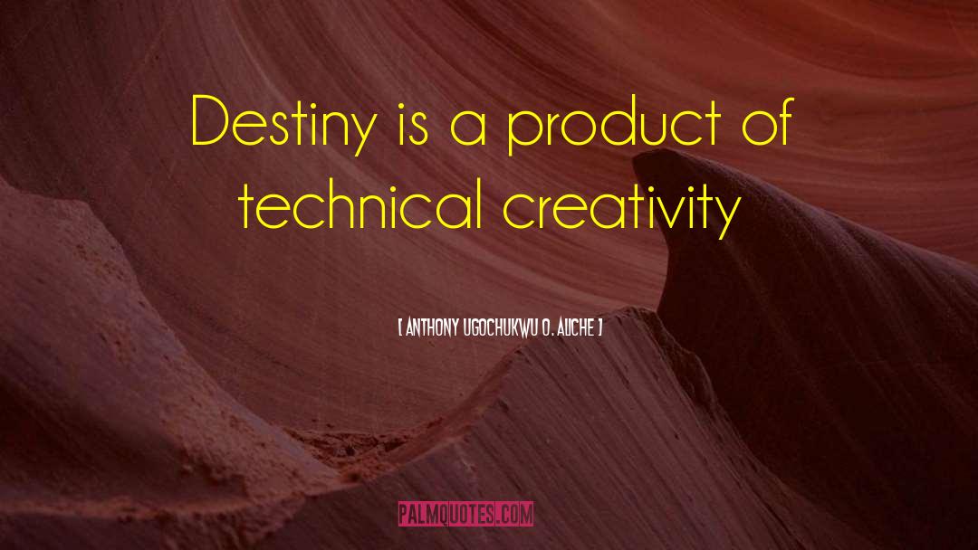 Anthony Ugochukwu O. Aliche Quotes: Destiny is a product of