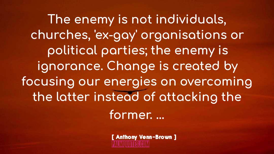 Anthony Venn-Brown Quotes: The enemy is not individuals,