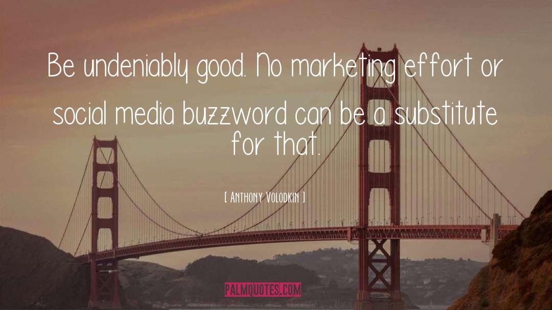 Anthony Volodkin Quotes: Be undeniably good. No marketing