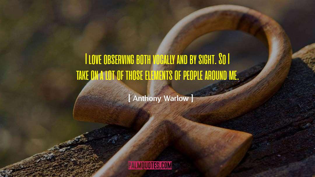 Anthony Warlow Quotes: I love observing both vocally