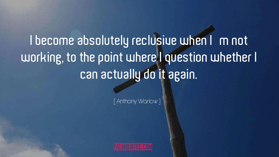 Anthony Warlow Quotes: I become absolutely reclusive when