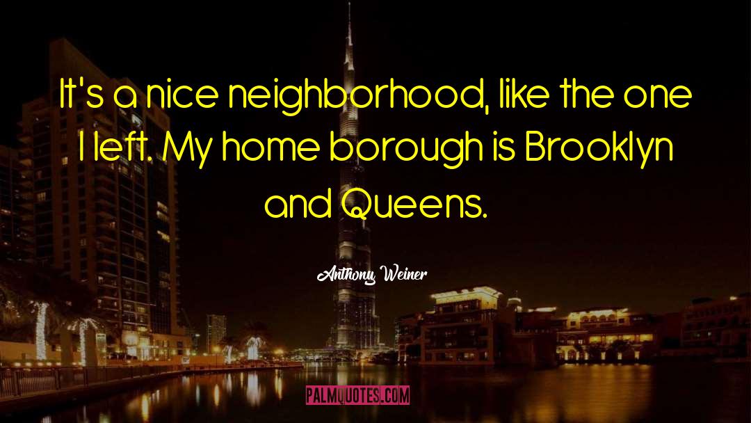 Anthony Weiner Quotes: It's a nice neighborhood, like