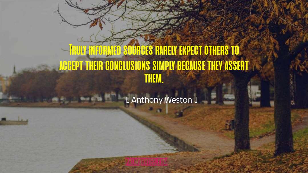 Anthony Weston Quotes: Truly informed sources rarely expect