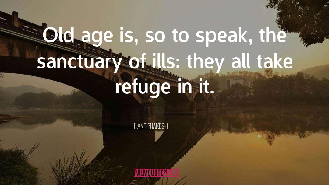 Antiphanes Quotes: Old age is, so to