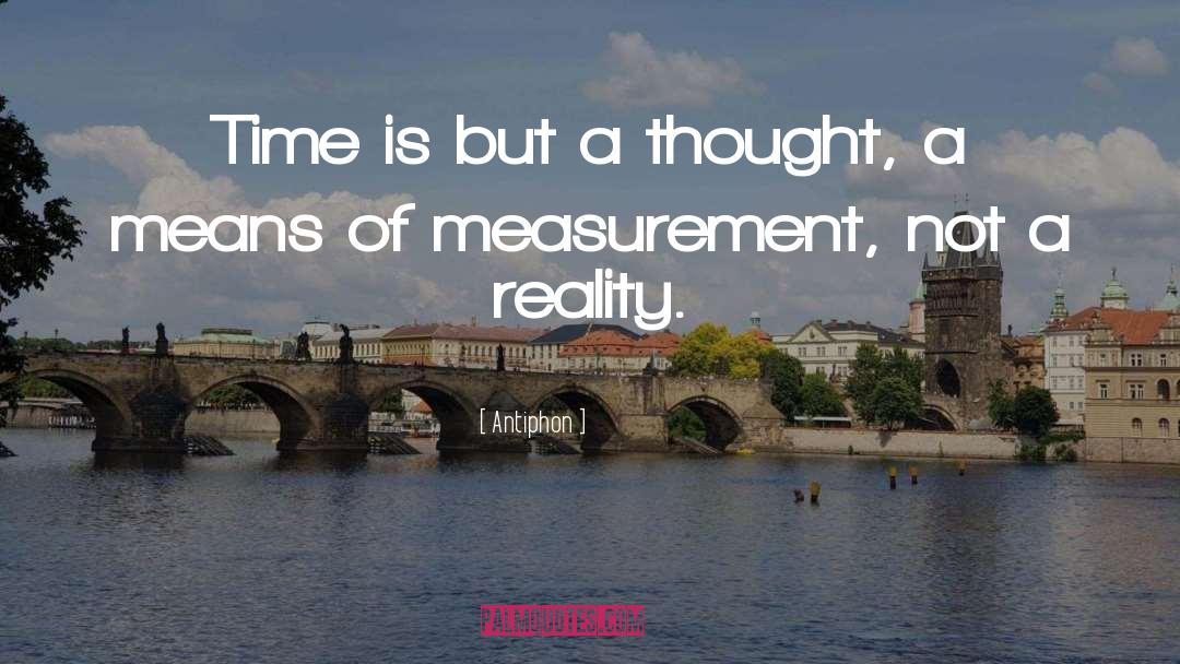 Antiphon Quotes: Time is but a thought,