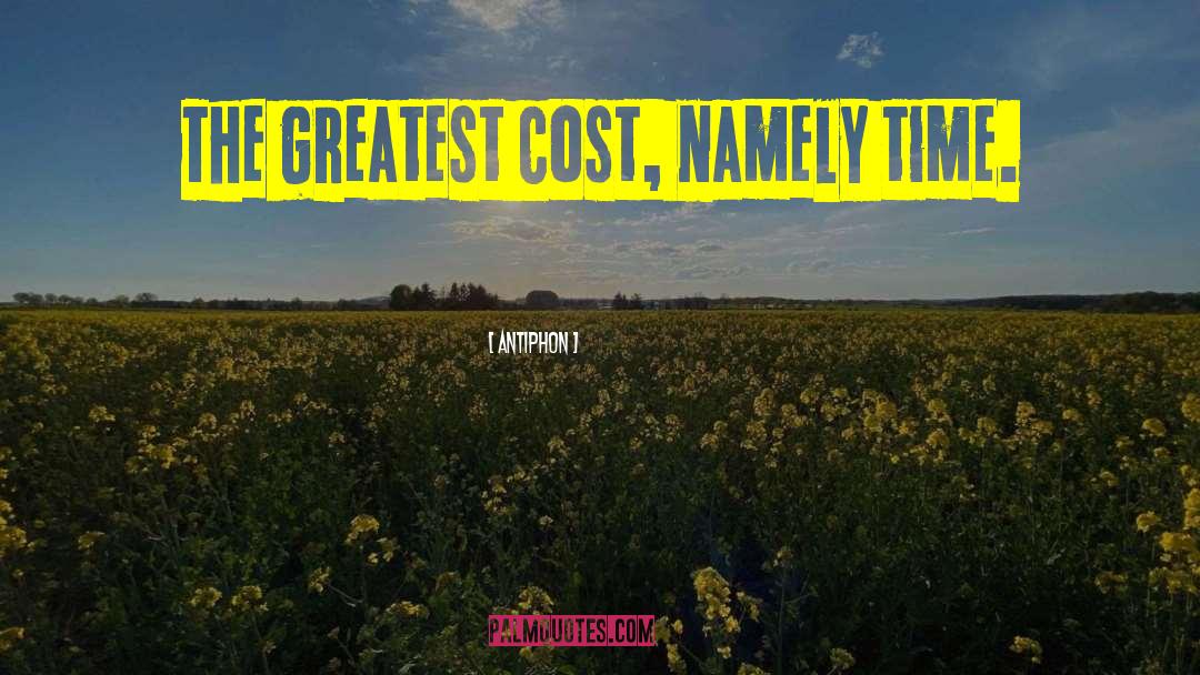 Antiphon Quotes: The greatest cost, namely time.