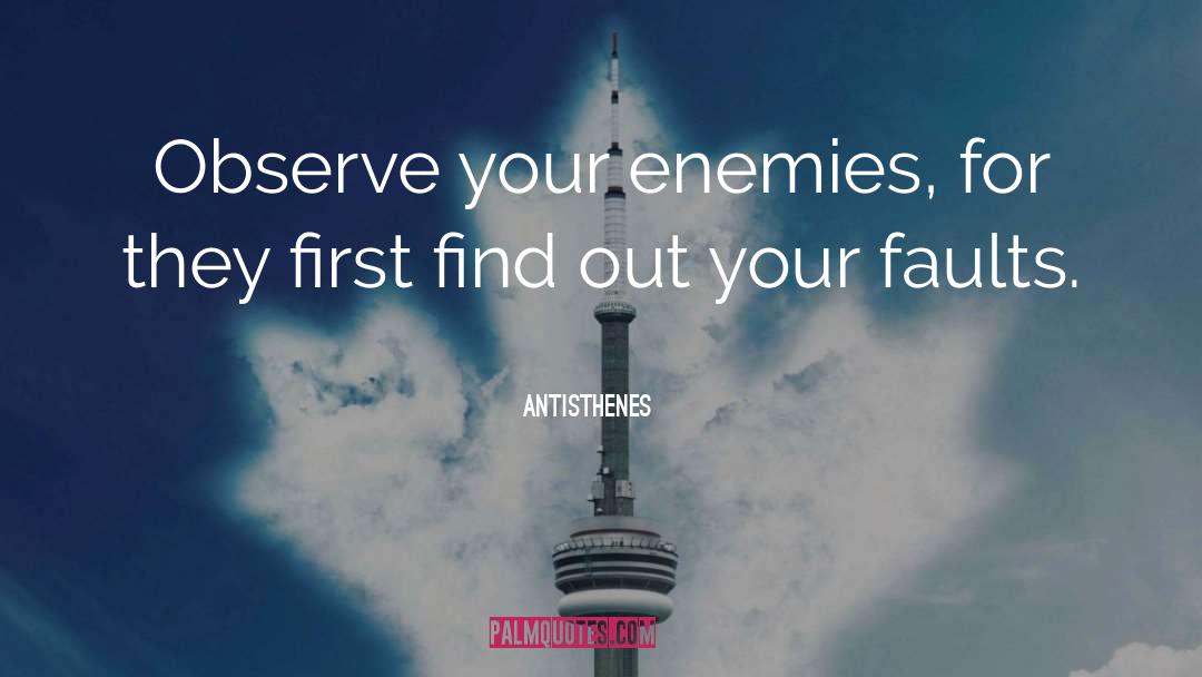 Antisthenes Quotes: Observe your enemies, for they