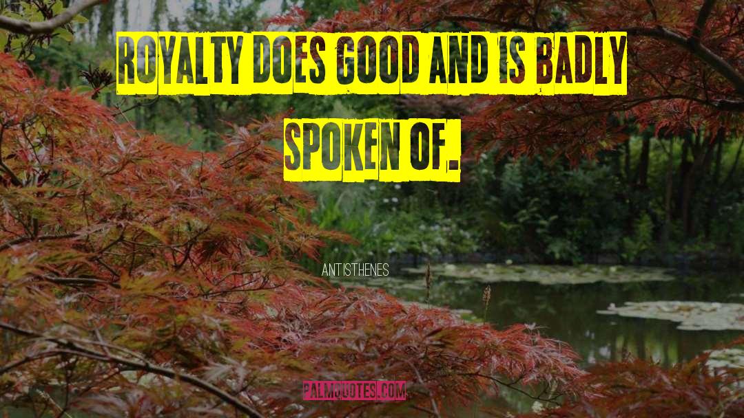 Antisthenes Quotes: Royalty does good and is