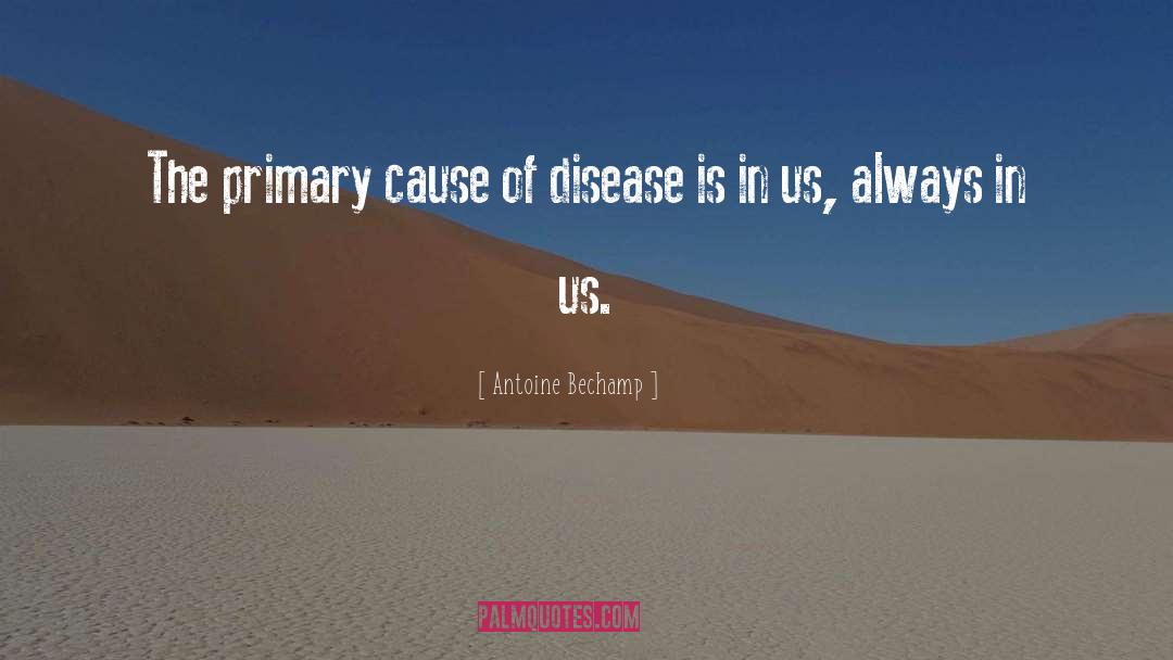Antoine Bechamp Quotes: The primary cause of disease