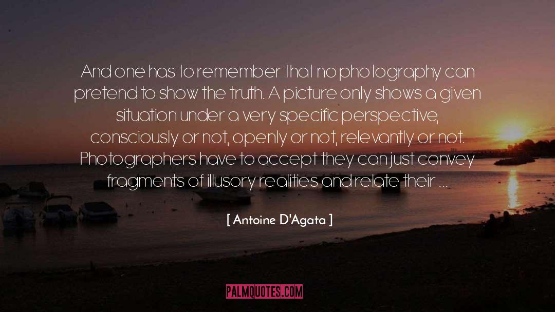 Antoine D'Agata Quotes: And one has to remember