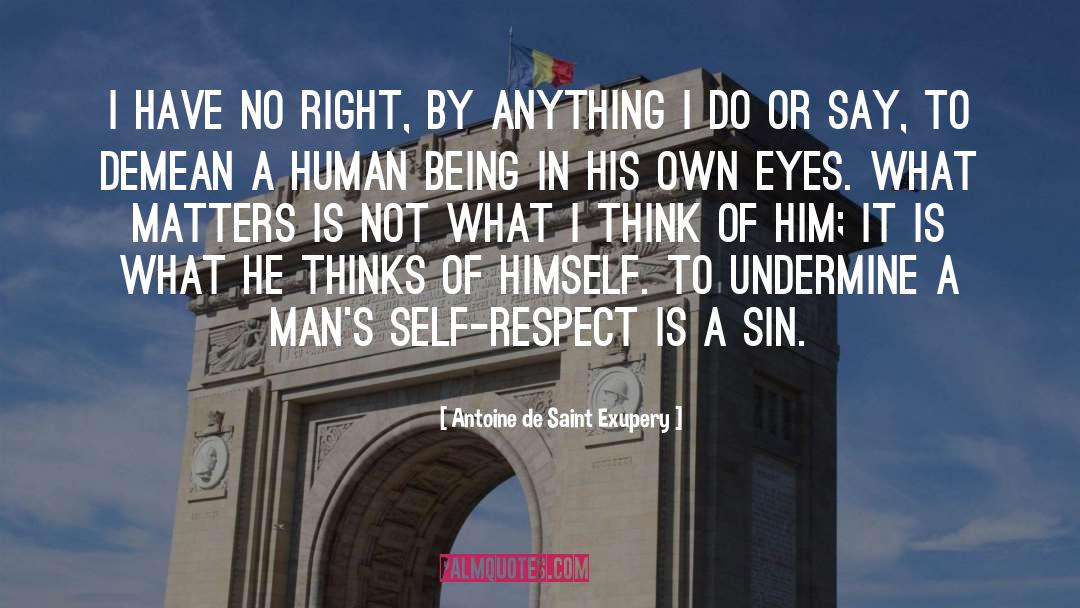 Antoine De Saint Exupery Quotes: I have no right, by